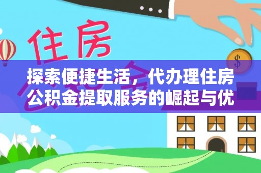 正安探索便捷生活，代办理住房公积金提取服务的崛起与优势